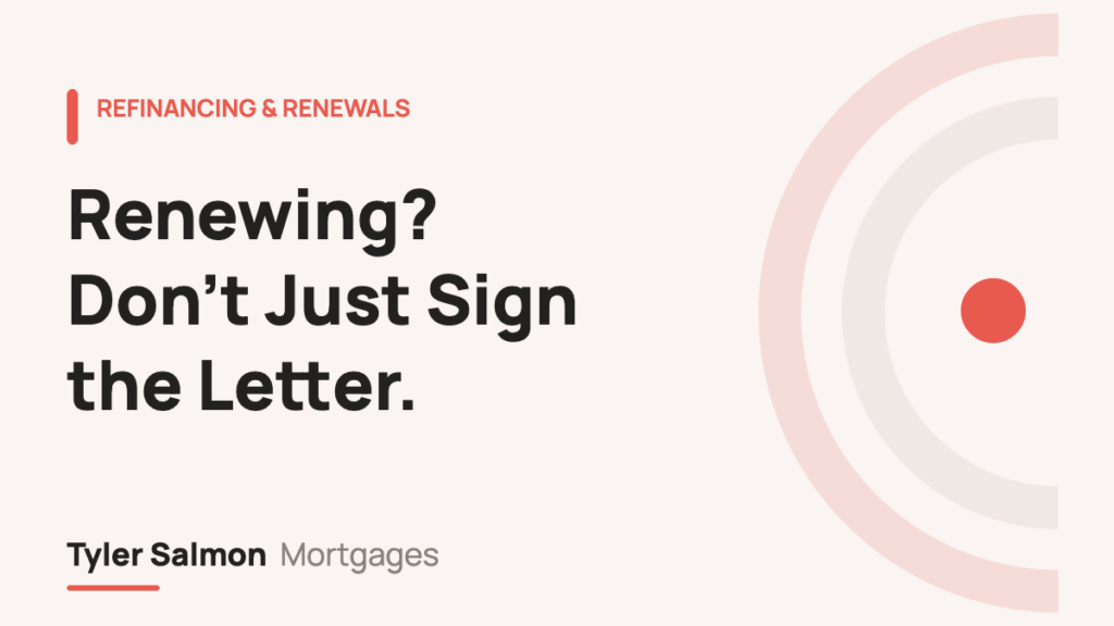 Mortgage renewal — don't just sign the letter — Tyler Salmon Mortgages
